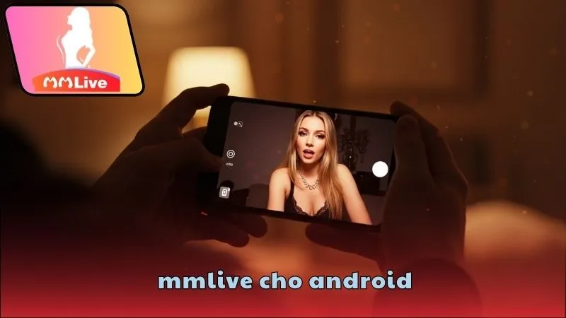 MMlive cho Android: Hướng dẫn tải chi tiết từ A-Z 1 MMlive cho Android