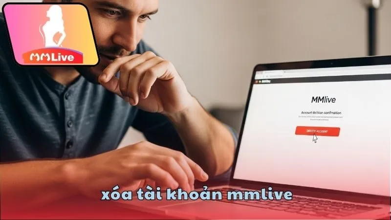 Xóa tài khoản MMlive nhanh và an toàn 3 Hướng dẫn các bước xóa tài khoản MMlive